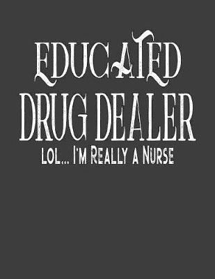 Book cover for Educated Drug Dealer LOL...I'm Really A Nurse