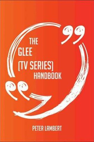 Cover of The Glee (TV Series) Handbook - Everything You Need to Know about Glee (TV Series)