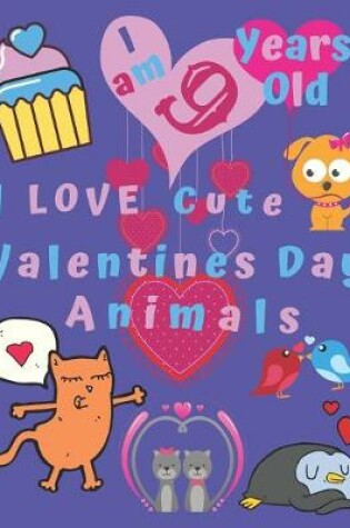 Cover of I am 9 Years Old I Love Cute Valentines Day Animals