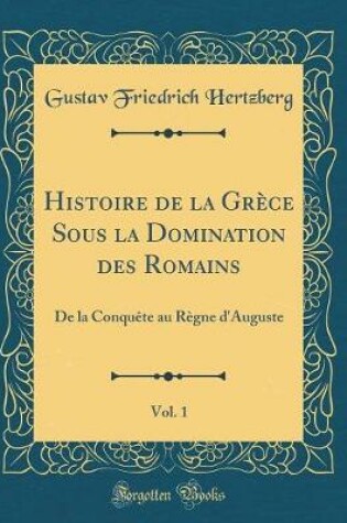 Cover of Histoire de la Grece Sous La Domination Des Romains, Vol. 1