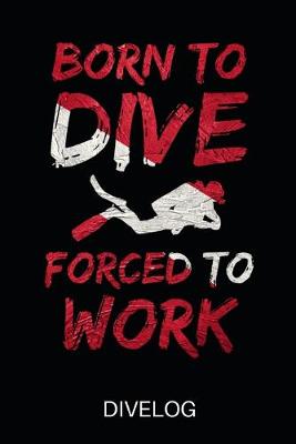 Book cover for Born To Dive Forced To Work Divelog