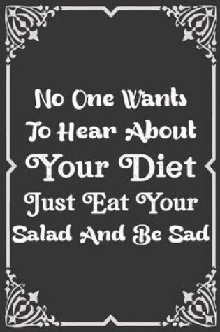 Cover of No one wants to hear About your diet just eat your salad and be sad