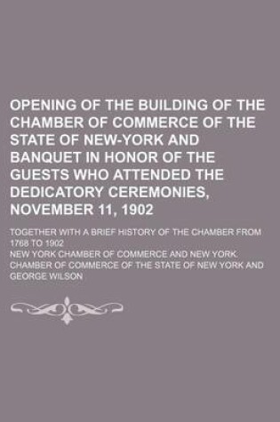 Cover of Opening of the Building of the Chamber of Commerce of the State of New-York and Banquet in Honor of the Guests Who Attended the Dedicatory Ceremonies, November 11, 1902; Together with a Brief History of the Chamber from 1768 to 1902