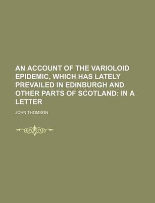 Book cover for An Account of the Varioloid Epidemic, Which Has Lately Prevailed in Edinburgh and Other Parts of Scotland; In a Letter