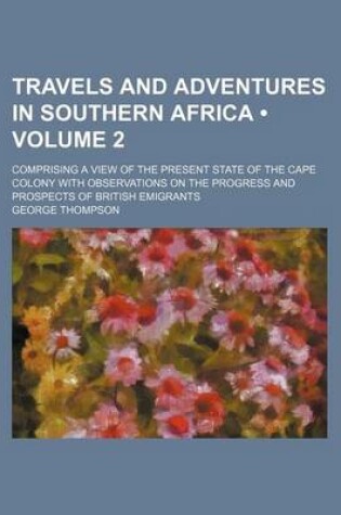 Cover of Travels and Adventures in Southern Africa (Volume 2); Comprising a View of the Present State of the Cape Colony with Observations on the Progress and