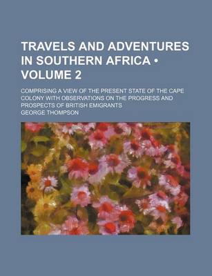 Book cover for Travels and Adventures in Southern Africa (Volume 2); Comprising a View of the Present State of the Cape Colony with Observations on the Progress and