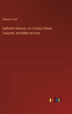 Book cover for Gathered Sheaves, for Sunday School Concerts, and Bible Services