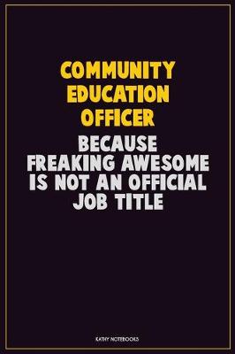 Book cover for Community Education Officer, Because Freaking Awesome Is Not An Official Job Title