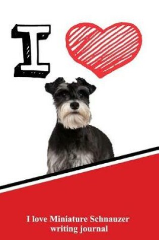 Cover of I Love Miniature Schnauzer Writing Journal