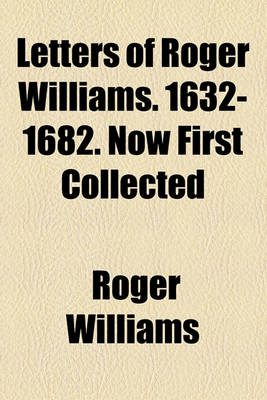 Book cover for Letters of Roger Williams. 1632-1682. Now First Collected