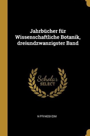 Cover of Jahrbücher Für Wissenschaftliche Botanik, Dreiundzwanzigster Band