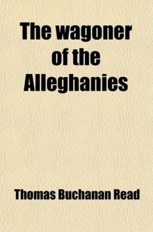 Cover of The Wagoner of the Alleghanies; A Poem of the Days of Seventy-Six