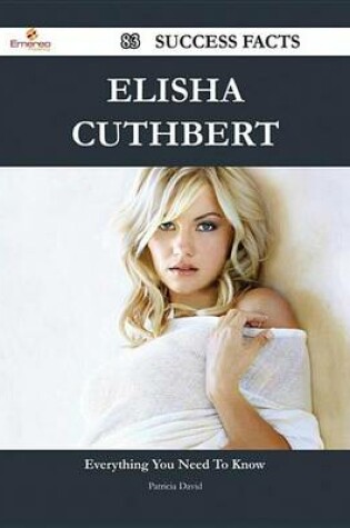 Cover of Elisha Cuthbert 83 Success Facts - Everything You Need to Know about Elisha Cuthbert