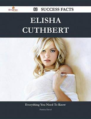Book cover for Elisha Cuthbert 83 Success Facts - Everything You Need to Know about Elisha Cuthbert