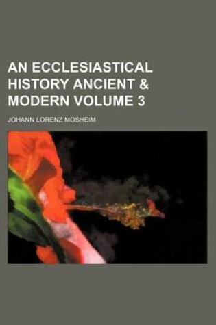 Cover of An Ecclesiastical History Ancient & Modern Volume 3