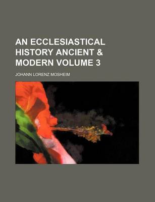 Book cover for An Ecclesiastical History Ancient & Modern Volume 3