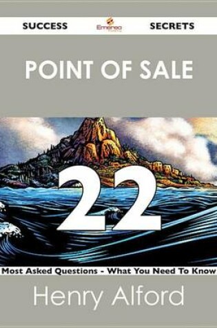 Cover of Point of Sale 22 Success Secrets - 22 Most Asked Questions on Point of Sale - What You Need to Know