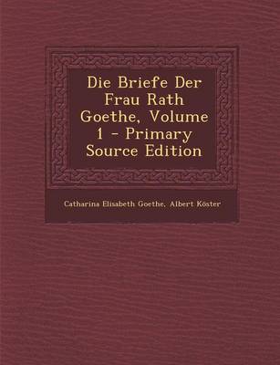 Book cover for Die Briefe Der Frau Rath Goethe, Volume 1 - Primary Source Edition