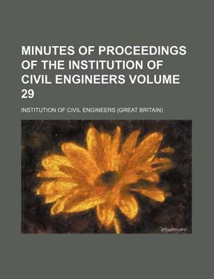 Book cover for Minutes of Proceedings of the Institution of Civil Engineers Volume 29