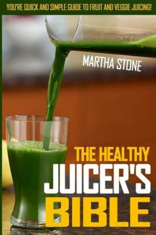 Cover of The Healthy Juicer's Bible