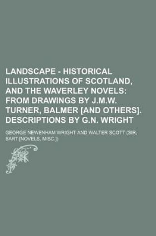 Cover of Landscape - Historical Illustrations of Scotland, and the Waverley Novels; From Drawings by J.M.W. Turner, Balmer [And Others]. Descriptions by G.N. W