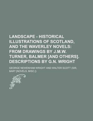 Book cover for Landscape - Historical Illustrations of Scotland, and the Waverley Novels; From Drawings by J.M.W. Turner, Balmer [And Others]. Descriptions by G.N. W