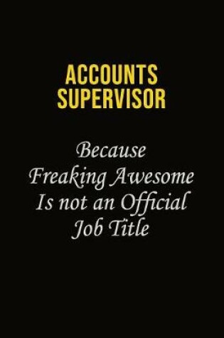 Cover of Accounts Supervisor Because Freaking Awesome Is Not An Official Job Title