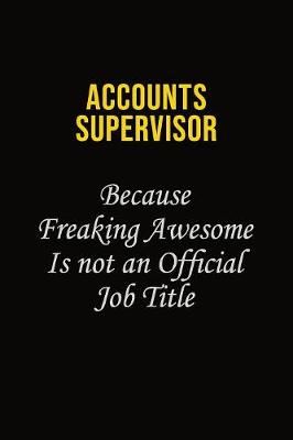 Book cover for Accounts Supervisor Because Freaking Awesome Is Not An Official Job Title
