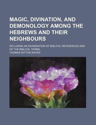 Book cover for Magic, Divination, and Demonology Among the Hebrews and Their Neighbours; Including an Examination of Biblical References and of the Biblical Terms