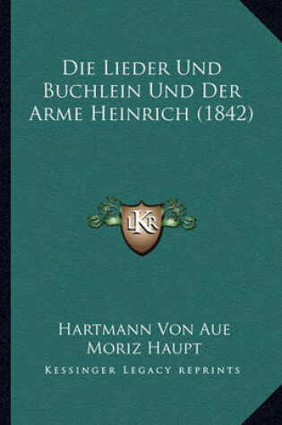 Cover of Die Lieder Und Buchlein Und Der Arme Heinrich (1842)