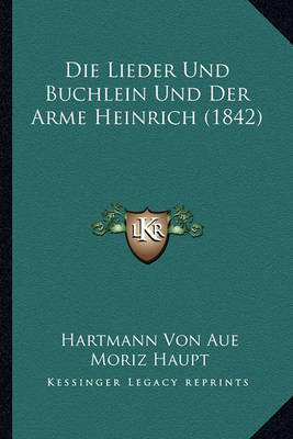 Book cover for Die Lieder Und Buchlein Und Der Arme Heinrich (1842)