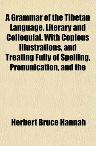 Cover of A Grammar of the Tibetan Language, Literary and Colloquial. with Copious Illustrations, and Treating Fully of Spelling, Pronunication, and the