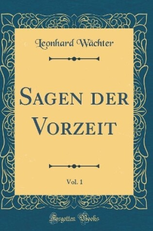 Cover of Sagen der Vorzeit, Vol. 1 (Classic Reprint)