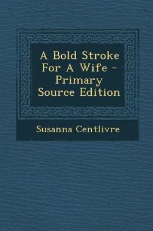 Cover of A Bold Stroke for a Wife - Primary Source Edition