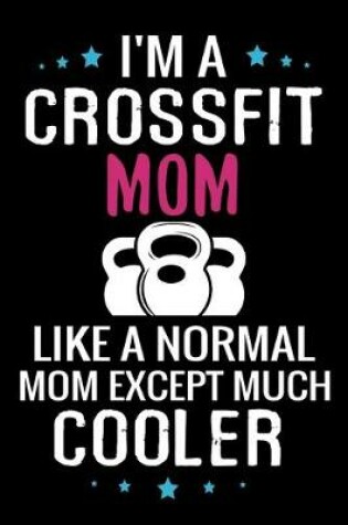 Cover of I'm a Crossfit Mom like a normal Mom except Much Cooler