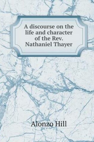 Cover of A discourse on the life and character of the Rev. Nathaniel Thayer