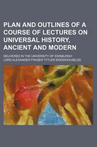 Cover of Plan and Outlines of a Course of Lectures on Universal History, Ancient and Modern; Delivered in the University of Edinburgh