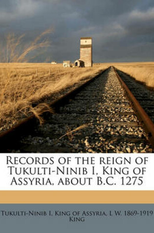 Cover of Records of the Reign of Tukulti-Ninib I, King of Assyria, about B.C. 1275