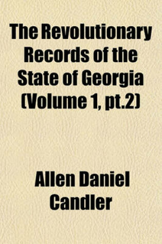 Cover of The Revolutionary Records of the State of Georgia (Volume 1, PT.2)