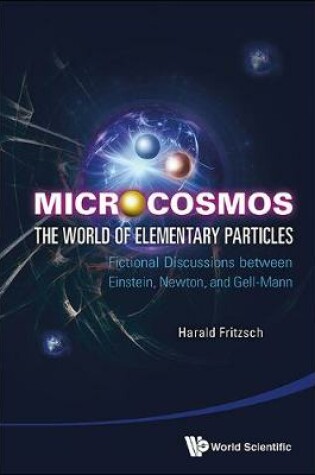 Cover of Microcosmos: The World Of Elementary Particles - Fictional Discussions Between Einstein, Newton, And Gell-mann