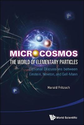 Book cover for Microcosmos: The World Of Elementary Particles - Fictional Discussions Between Einstein, Newton, And Gell-mann