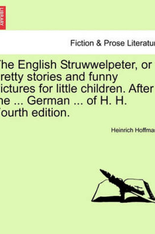 Cover of The English Struwwelpeter, or Pretty Stories and Funny Pictures for Little Children. After the ... German ... of H. H. Fourth Edition.