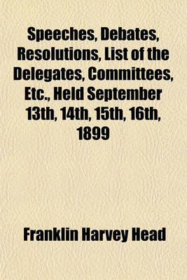 Book cover for Speeches, Debates, Resolutions, List of the Delegates, Committees, Etc., Held September 13th, 14th, 15th, 16th, 1899