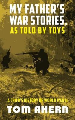 Book cover for My Father's War Stories, as Told by Toys: A Child's History of World War II