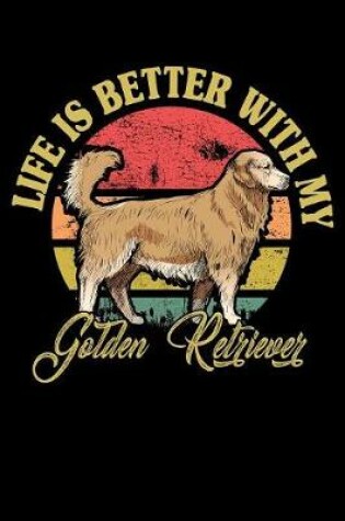Cover of Life Is Better With My Golden Retriever