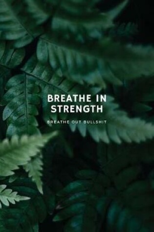Cover of Breathe In Strength, Breathe Out Bullshit Inspirational Notebook