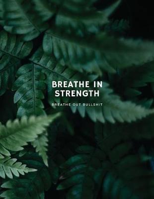 Book cover for Breathe In Strength, Breathe Out Bullshit Inspirational Notebook