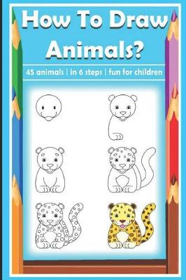 Book cover for How to Draw Animals? 45 Animals in 6 Steps