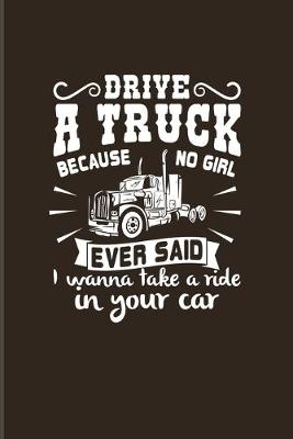 Book cover for Drive A Truck Because No Girl Ever Said...