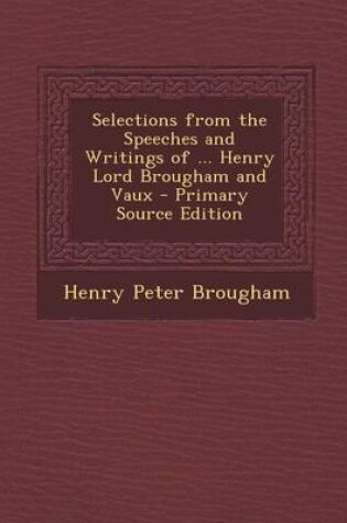 Cover of Selections from the Speeches and Writings of ... Henry Lord Brougham and Vaux